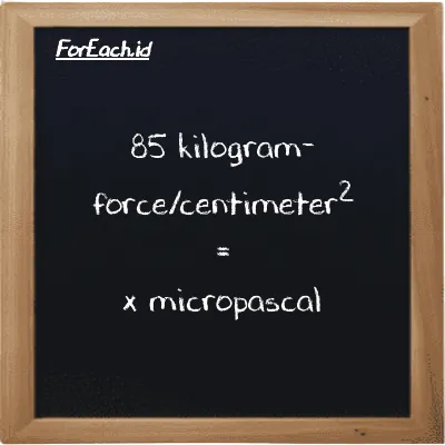 Example kilogram-force/centimeter<sup>2</sup> to micropascal conversion (85 kgf/cm<sup>2</sup> to µPa)
